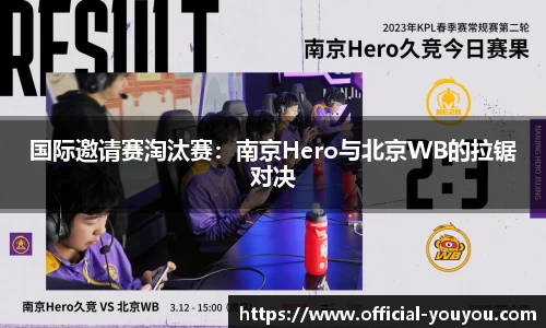 国际邀请赛淘汰赛：南京Hero与北京WB的拉锯对决